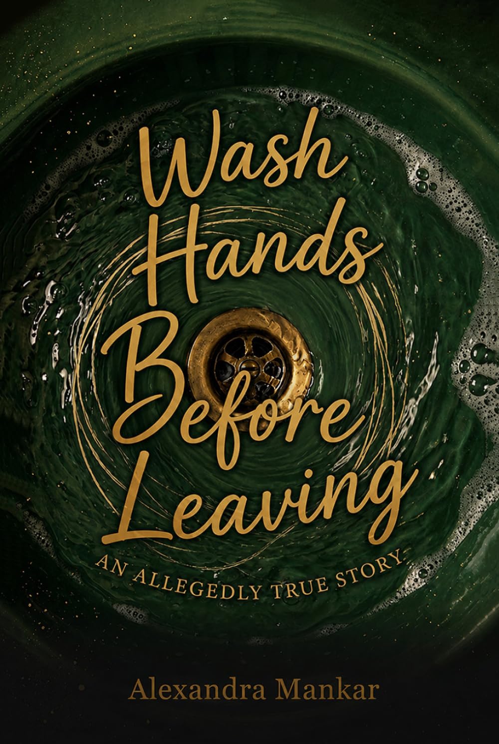 Front cover of Wash Hands Before Leaving by Alexandra Mankar: gold script lettering over a dark green sink basin swirling with water